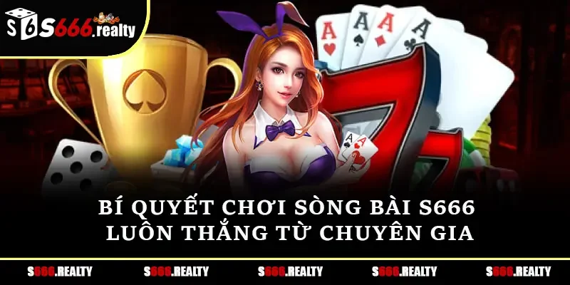 Bí quyết chơi Sòng Bài S666 luôn thắng từ chuyên gia