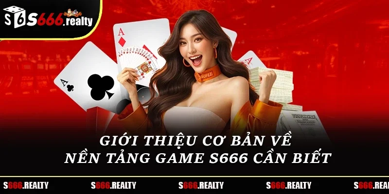 Giới thiệu cơ bản về nền tảng game S666 cần biết
