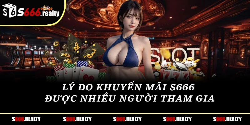 Lý do khuyến mãi S666 được nhiều người tham gia